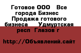 Готовое ООО - Все города Бизнес » Продажа готового бизнеса   . Удмуртская респ.,Глазов г.